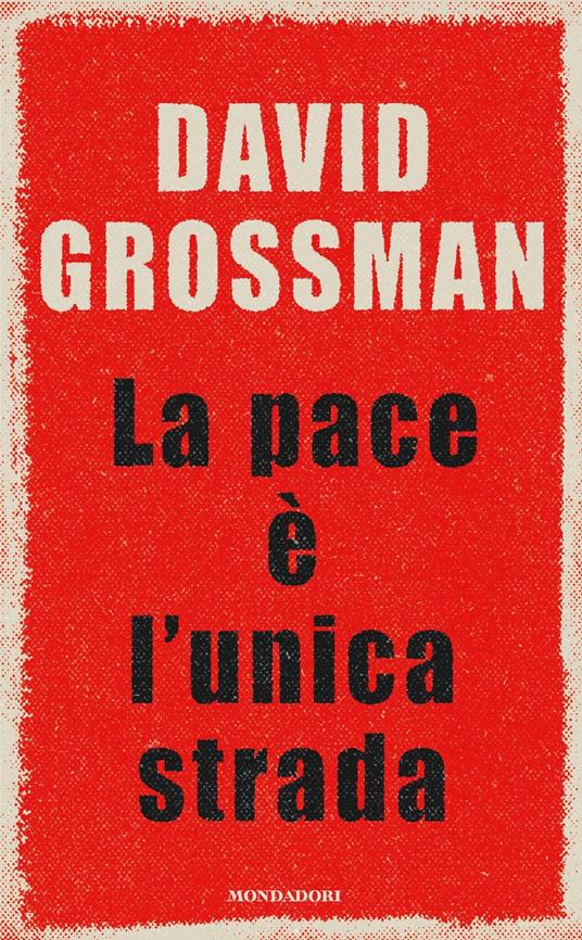 DAVID GROSSMAN, LA PACE E' L'UNICA STRADA, MONDADORI 2024