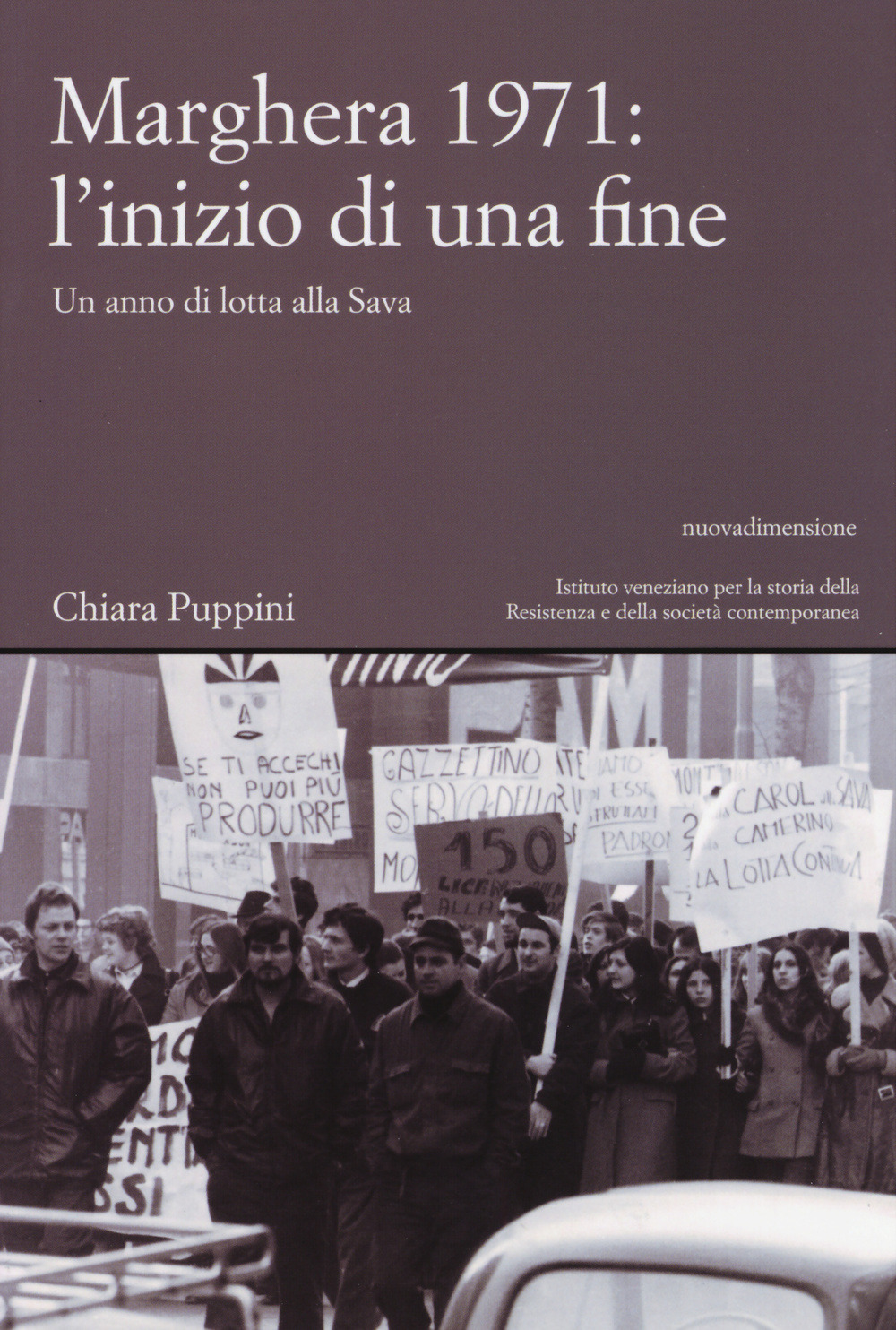 Chiara Puppini, Marghera 1971:l'inizio di una fine. Un anno di lotta alla Sava, nuovadimensione editore, Portogruaro(VE) 2015, pp. 191, € 14,00