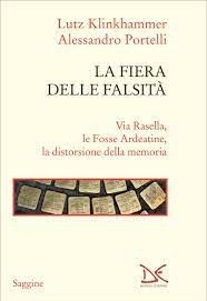 LUTZ KLINKHAMMER - ALESSANDRO PORTELLI, LA FIERA DELLE FALSITA'. Via Rasella, le Fosse Ardeatine, la distorsione della memoria